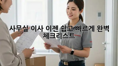 사무실 이사, 이젠 쉽고 빠르게! 완벽 체크리스트