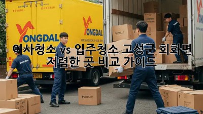 이사청소 vs 입주청소? 고성군 회화면 저렴한 곳 비교 가이드! ✨